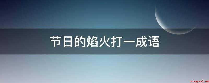 节日的焰火打一成语（五彩缤纷,你知道多少?）