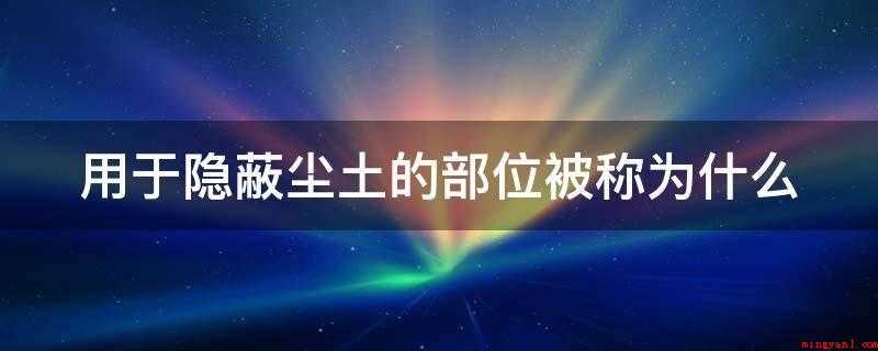 用于隐蔽尘土的部位被称为什么(用于障蔽尘土的部分被我们称之为障泥)