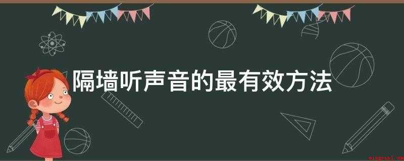 隔墙听声音的最有效方法(隔墙听声音的有效方法有哪些)