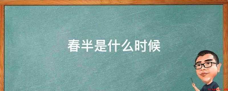 春半是什么时候(春分是个比较重要的节气,它在天文学上有重要意义)