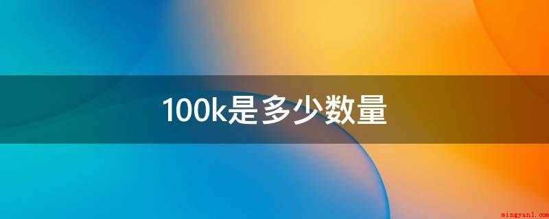 100k是多少数量