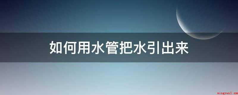 如何用水管把水引出来