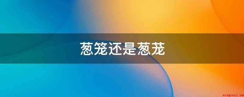 葱笼还是葱茏