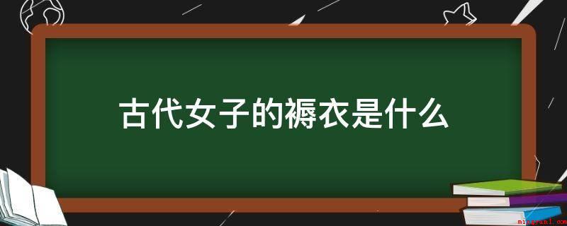 古代女子的褥衣是什么(古代女子的褥衣是一般平民)