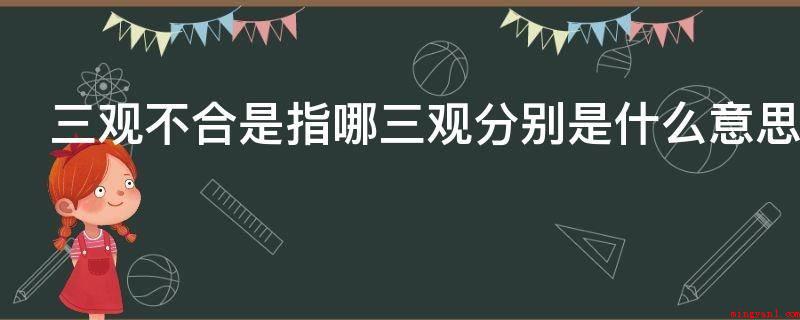 三观不合是指哪三观分别(三观不合就是指世界观、价值观和人生观不一样)