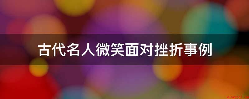 古代名人微笑面对挫折事例(曹操兵败赤壁,80万大军被扫荡一空,身边只有数骑)