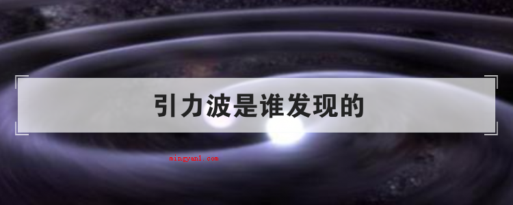 引力波是谁发现的(雷纳韦斯、基普索恩和巴里巴里什三位美国物理学家)