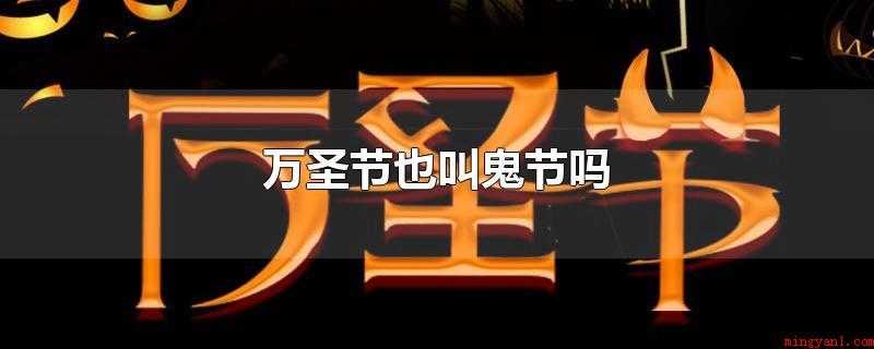 万圣节也叫鬼节吗（万圣节是西方国家的节日,时间是每年公历的11月1日）
