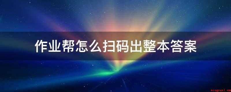 作业帮怎么扫码出整本答案(华为p40pro,iPhone12,小米11;MIUI12.)