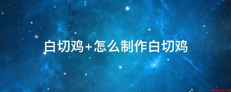白切鸡(几道家常菜做法,简单又好吃)