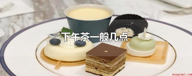 下午茶一般几点(下午茶的用餐时间通常是几点)