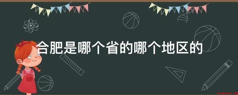 合肥是哪个省的哪个地区的