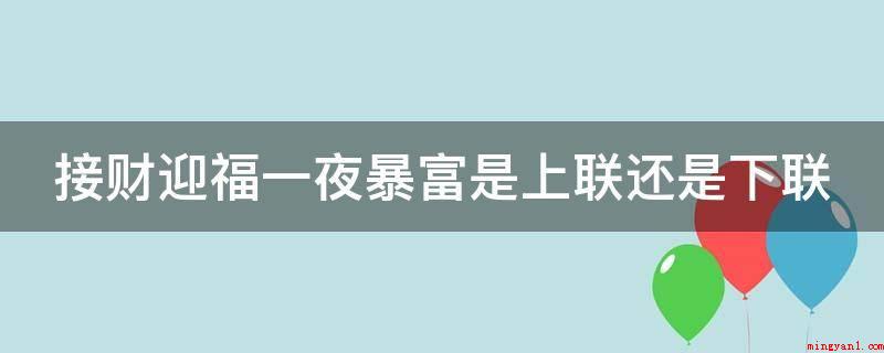 接财迎福一夜暴富是上联还是下联