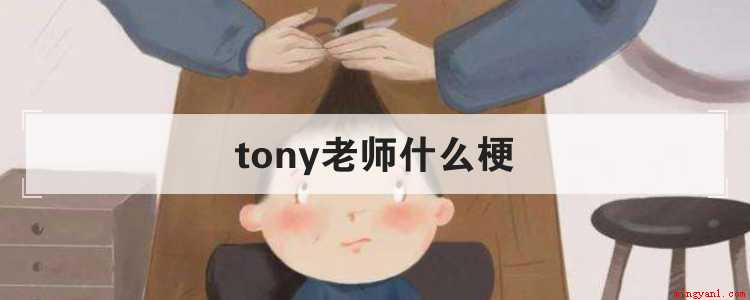 tony老师什么梗是什么梗(tony老师是什么梗?)