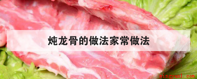 炖龙骨的做法家常做法(炖龙骨的家常做法)