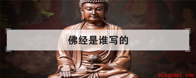 佛经是谁写的(佛经最初是由谁编写的)