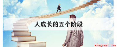 人成长的五个阶段（人成长的五个阶段,你知道吗）