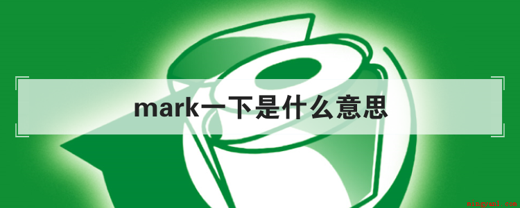 mark一下是什么意思(“mark一下”是什么意思)