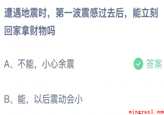地震第一波震感过去后能立刻回家拿财物吗 蚂蚁庄园5月12日答案介绍 地震第一波震感过去后能立刻回家拿财物吗