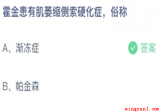 霍金患有肌萎缩侧索硬化症俗称 蚂蚁庄园5月13日答案介绍 霍金患有肌萎缩侧索硬化症俗称(霍金患有肌萎缩侧索硬化症俗称正确答案)