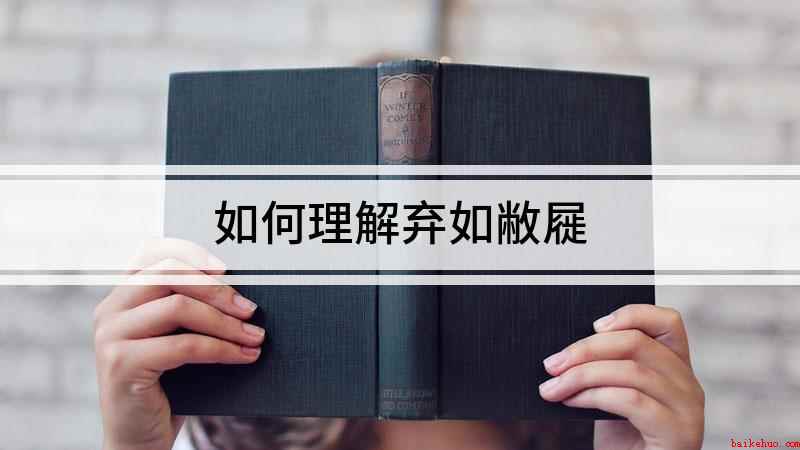 如何理解弃如敝屣
