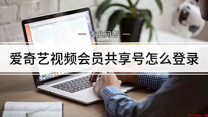 爱奇艺视频会员共享号怎么登录