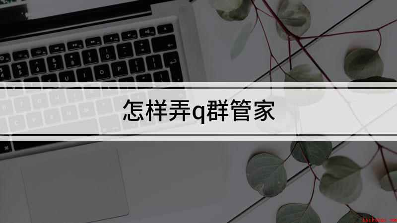 怎样弄q群管家