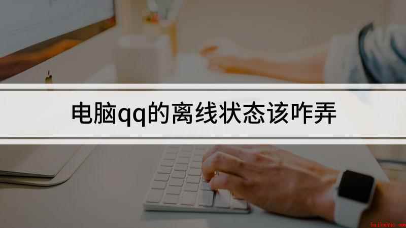 电脑qq的离线状态该咋弄(QQ离线的设置方法,大家学会了吗)