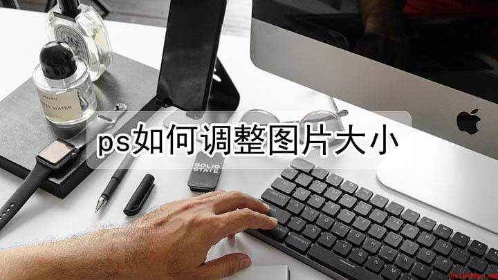 ps中如何调整图片大小尺寸(PS中两种常用的调整图片大小的方法)