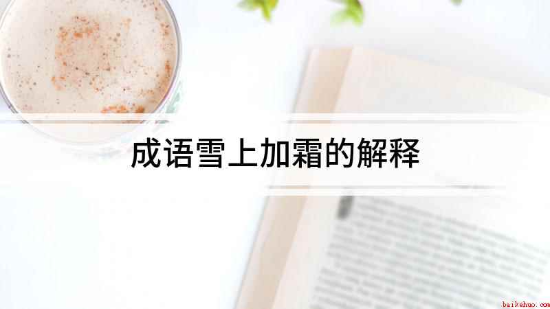 成语雪上加霜的解释(雪上加霜的近义词有哪些)