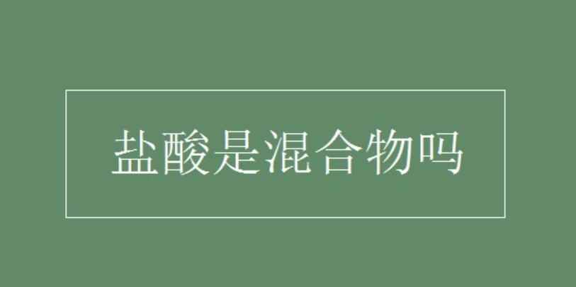 盐酸是不是混合物(混合物和纯净物的区别)