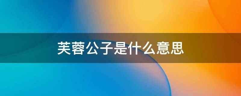 芙蓉公子(芙蓉公子是公子杰创作的都市生活类书籍)