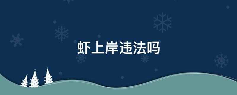 虾上岸违法吗(使用虾上岸违法)
