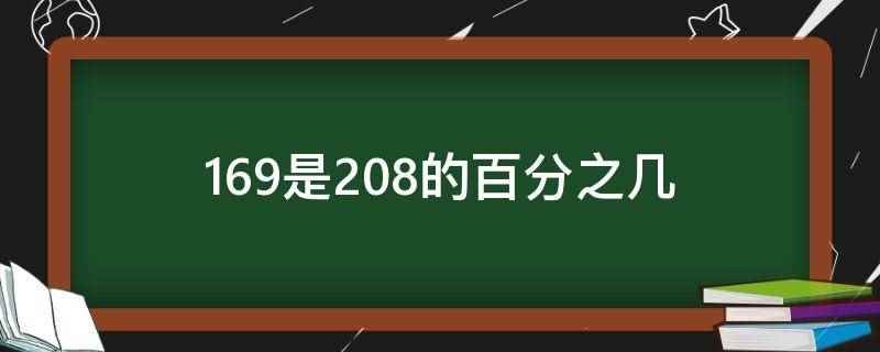 169是208的百分之几(169是208的百分之八十一点二五。百分数是分母为100的特)