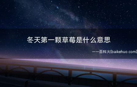 冬天第一颗草莓是什么梗（冬天第一颗草莓代表什么意思）