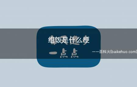 组饭是什么梗(豆瓣小组K记M记新产品沟通交流组饭)