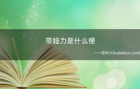 带娃力是什么意思(一种人物技能属性,即带熊孩子的能力)