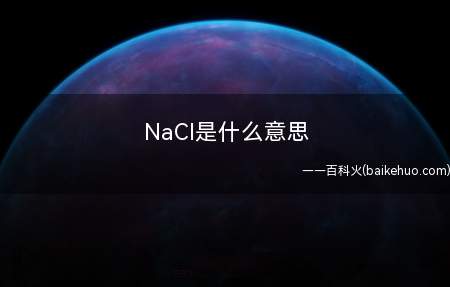 NaCl是什么梗(氯化钠的化学式是一种没有颜色的结晶)