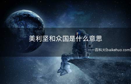 美利坚和众国是什么意思（你没看错,是指美利坚和众国）