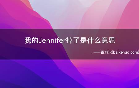 我的Jennifer掉了是什么意思（Jennifer是英文名）