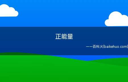 正能量是什么意思（身心健康开朗,积极向上,合乎社会主义社会核心价值观）