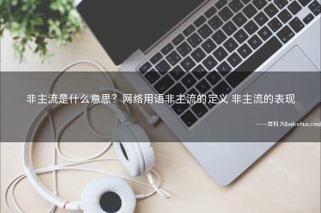 非主流是什么意思？网络用语非主流的定义 非主流的表现