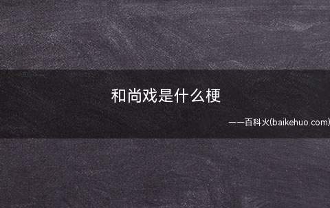 和尚戏是什么梗(形容基本上没有女演员和恋爱情节的影视剧)