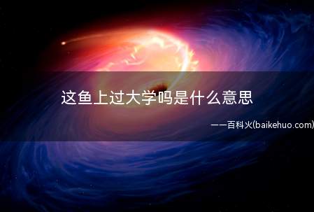 这鱼上过大学吗是什么意思（新加坡人在脸书直播间卖海产品一类的东西,就会有些人问这类搞笑）