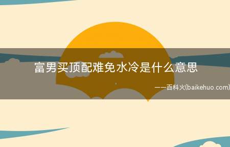 富男买顶配难免水冷是什么意思(fnmdpnmsl放你妈的屁你妈死了)