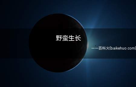 野蛮生长是什么梗(不拘泥、不会受到束缚地发展转变)