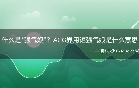什么是“强气娘”?ACG界用语强气娘是什么意思
