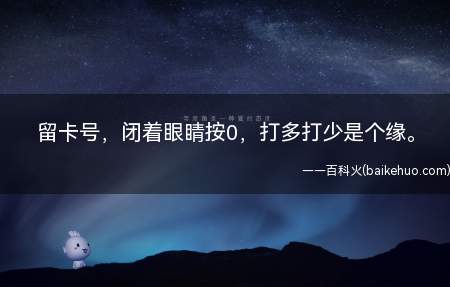 留卡号,闭着眼睛按0,打多打少是个缘。是什么梗(戒赌吧的一个老板,好长时间以前发表一个帖子,说要给吧里债务的)