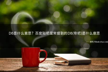 D8是什么意思？百度贴吧里常提到的D8(帝吧)是什么意思