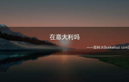 在意大利吗是什么意思(出自一个段子:连我你都不在意,你在意哪些,在意大利吗?)